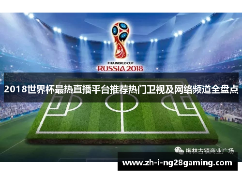 2018世界杯最热直播平台推荐热门卫视及网络频道全盘点 2018世界杯最热直播平台推荐热门卫视及网络频道全盘点