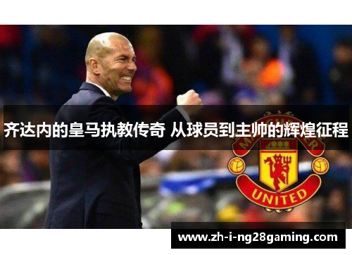 齐达内的皇马执教传奇 从球员到主帅的辉煌征程 齐达内的皇马执教传奇 从球员到主帅的辉煌征程