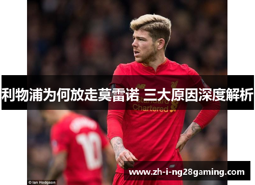 利物浦为何放走莫雷诺 三大原因深度解析
