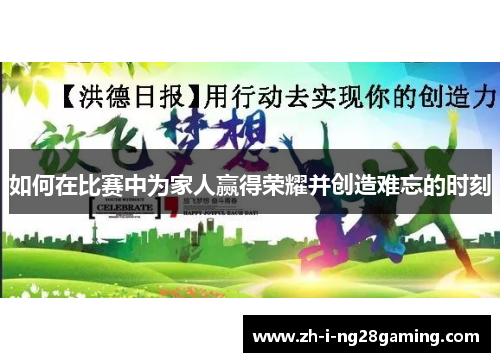 如何在比赛中为家人赢得荣耀并创造难忘的时刻 如何在比赛中为家人赢得荣耀并创造难忘的时刻