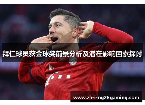 拜仁球员获金球奖前景分析及潜在影响因素探讨 拜仁球员获金球奖前景分析及潜在影响因素探讨
