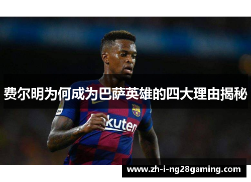 费尔明为何成为巴萨英雄的四大理由揭秘