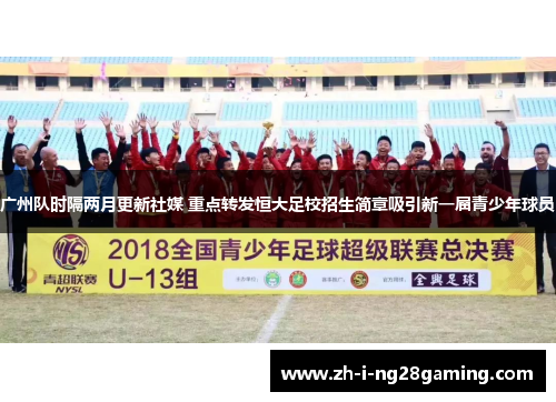 广州队时隔两月更新社媒 重点转发恒大足校招生简章吸引新一届青少年球员