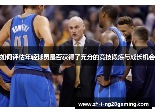 如何评估年轻球员是否获得了充分的竞技锻炼与成长机会