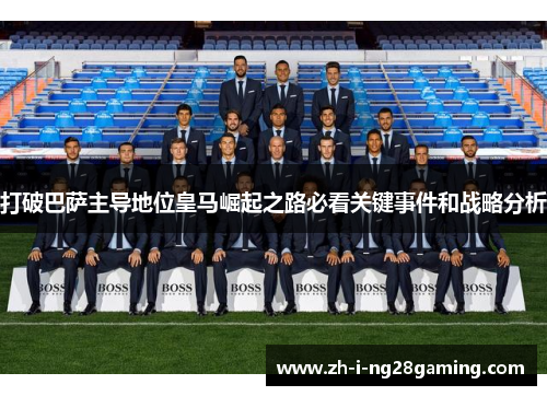打破巴萨主导地位皇马崛起之路必看关键事件和战略分析