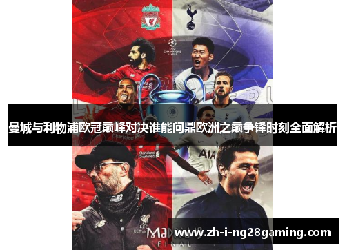 曼城与利物浦欧冠巅峰对决谁能问鼎欧洲之巅争锋时刻全面解析