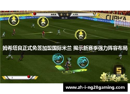 姆希塔良正式免签加盟国际米兰 揭示新赛季强力阵容布局